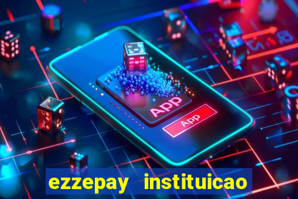 ezzepay instituicao de pagamento ltda